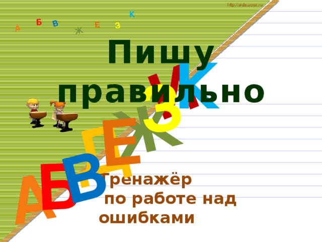 http://aida.ucoz.ru Д А И Б В Ж Е З А Б В Ж З Е К Пишу правильно К Тренажёр  по работе над ошибками