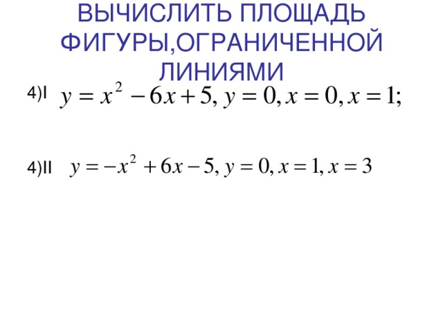 ВЫЧИСЛИТЬ ПЛОЩАДЬ ФИГУРЫ,ОГРАНИЧЕННОЙ ЛИНИЯМИ 4) I 4) II  