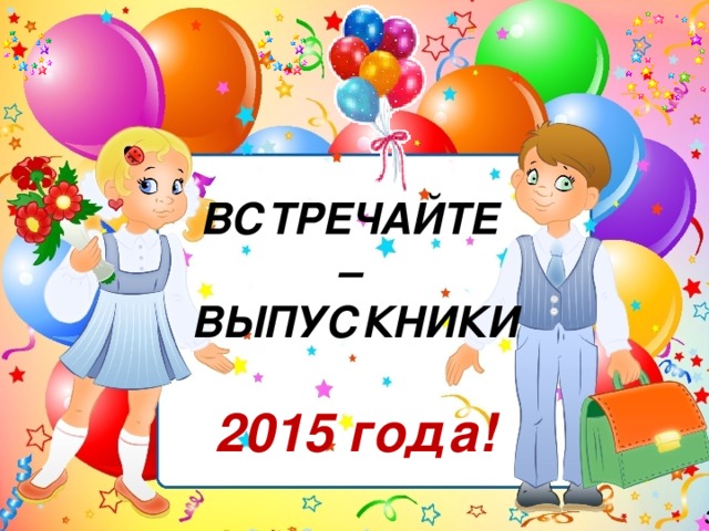 Встречаем выпускников. Встречайте наших выпускников. Слайд Встречайте выпускников. Встречайте выпускники начальной школы картинки.