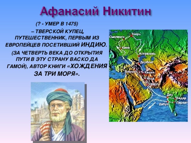 (? - УМЕР В 1475) – ТВЕРСКОЙ КУПЕЦ, ПУТЕШЕСТВЕННИК, ПЕРВЫМ ИЗ ЕВРОПЕЙЦЕВ ПОСЕТИВШИЙ ИНДИЮ . (ЗА ЧЕТВЕРТЬ ВЕКА ДО ОТКРЫТИЯ ПУТИ В ЭТУ СТРАНУ ВАСКО ДА ГАМОЙ), АВТОР КНИГИ «ХОЖДЕНИЯ ЗА ТРИ МОРЯ».