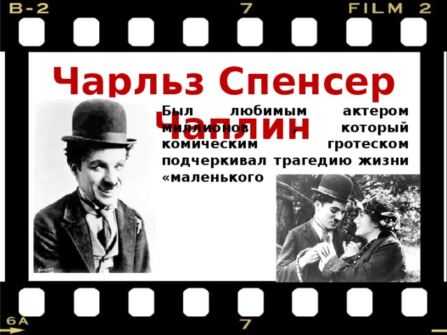 Чарльз Спенсер Чаплин Был любимым актером миллионов , который комическим гротеском подчеркивал трагедию жизни «маленького человека»