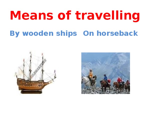 Means of travelling By wooden ships On horseback 