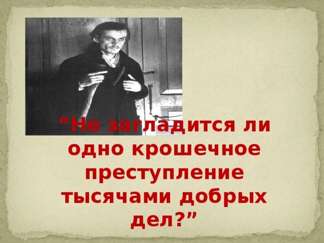 “ Не загладится ли одно крошечное преступление тысячами добрых дел?”