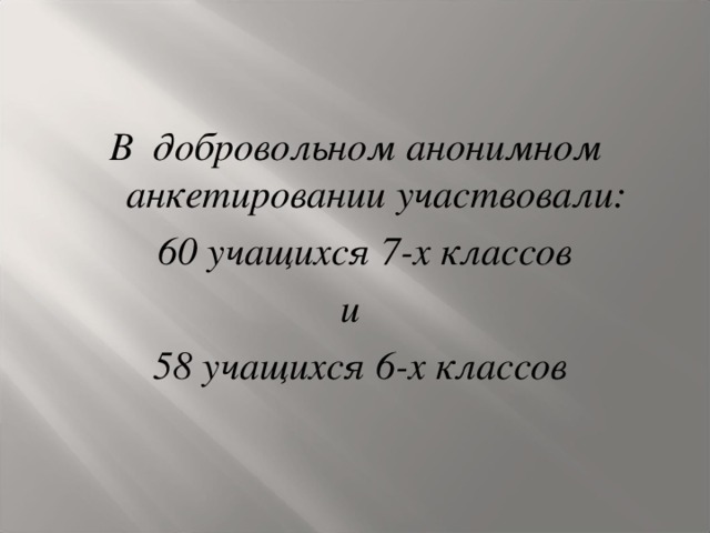 В добровольном анонимном анкетировании участвовали:  60 учащихся 7-х классов и 58 учащихся 6-х классов