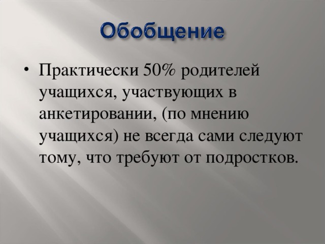 Практически 50% родителей учащихся, участвующих в анкетировании, (по мнению учащихся) не всегда сами следуют тому, что требуют от подростков.