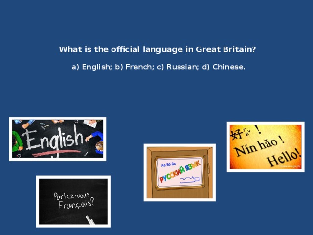    What is the official language in Great Britain?   a ) English; b) French; c) Russian; d) Chinese.   