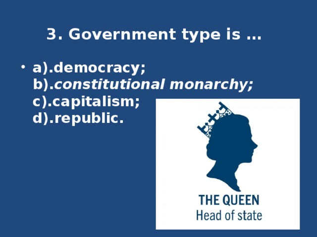 3. Government type is …    a).democracy;  b). constitutional monarchy;  c).capitalism;  d).republic. 