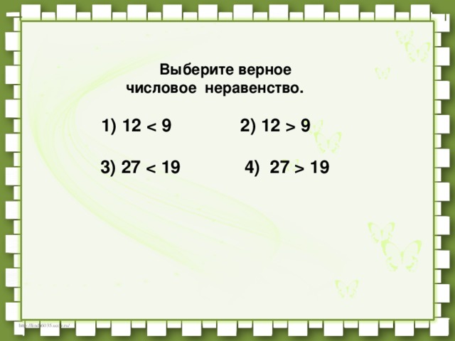 Выберите верное  числовое неравенство.                             1) 12  9          3) 27  19 4 