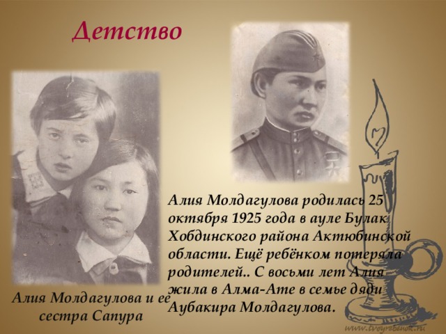 Детство Алия Молдагулова родилась 25 октября 1925 года в ауле Булак Хобдинского района Актюбинской области. Ещё ребёнком потеряла родителей. . С восьми лет Алия жила в Алма-Ате в семье дяди Аубакира Молдагулова. Алия Молдагулова и ее сестра Сапура