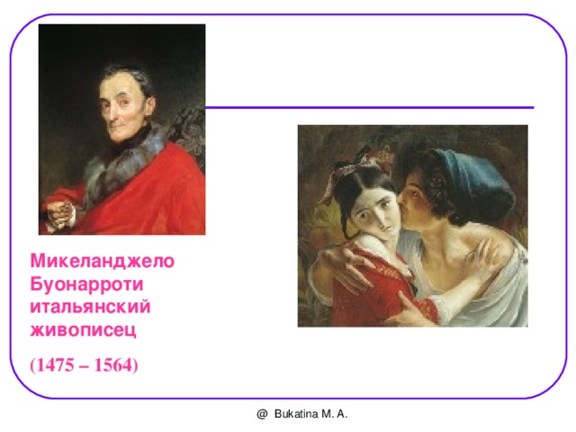 Микеланджело Буонарроти  итальянский живописец (1475 – 1564) @ Bukatina M. A. 