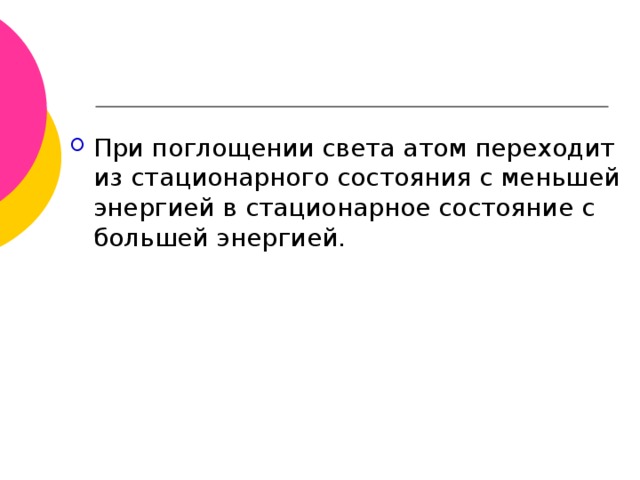 При поглощении света атом переходит из стационарного состояния с меньшей энергией в стационарное состояние с большей энергией.  