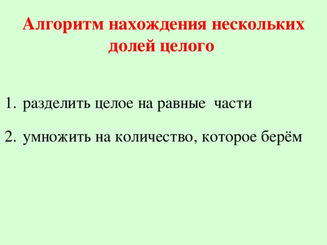 Алгоритм нахождения нескольких долей целого разделить целое на равные части умножить на количество, которое берём 