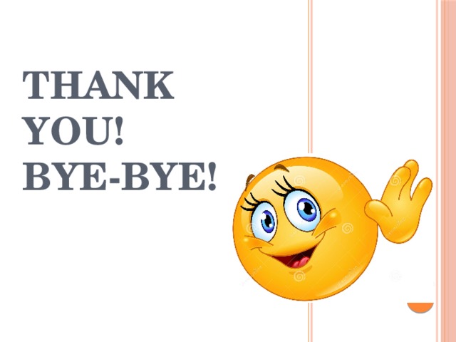 Thank you!  Bye-bye! 