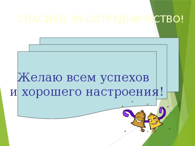 СПАСИБО ЗА СОТРУДНИЧЕСТВО! Желаю всем успехов и хорошего настроения! 