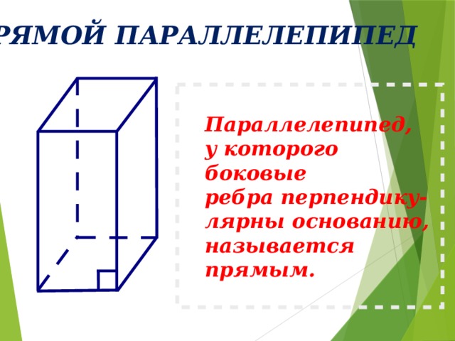 ПРЯМОЙ ПАРАЛЛЕЛЕПИПЕД Параллелепипед, у которого боковые ребра перпендику- лярны основанию, называется прямым.  
