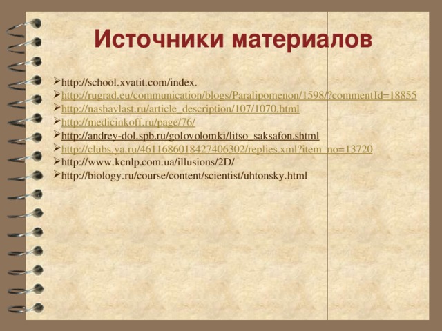 Источники материалов http://school.xvatit.com/index. http://rugrad.eu/communication/blogs/Paralipomenon/1598/?commentId=18855 http://nashavlast.ru/article_description/107/1070.html http://medicinkoff.ru/page/76/ http://andrey-dol.spb.ru/golovolomki/litso_saksafon.shtml  http://clubs.ya.ru/4611686018427406302/replies.xml?item_no=13720 http://www.kcnlp.com.ua/illusions/2D/ http://biology.ru/course/content/scientist/uhtonsky.html 