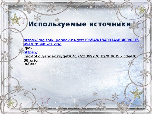 Используемые источники https://img-fotki.yandex.ru/get/196548/134091466.400/0_1599a4_d594f5c1_orig  фон https:// img-fotki.yandex.ru/get/6417/23869276.b2/0_96f55_cde4f636_orig  рамка 