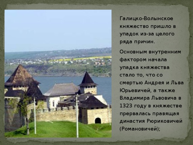 Галицко-Волынское княжество пришло в упадок из-за целого ряда причин. Основным внутренним фактором начала упадка княжества стало то, что со смертью Андрея и Льва Юрьевичей, а также Владимира Львовича в 1323 году в княжестве прервалась правящая династия Рюриковичей (Романовичей);  