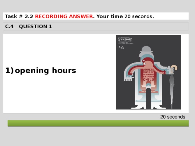 Task # 2.2 RECORDING ANSWER . Your time 20 seconds . C.4 QUESTION 1  opening hours    20 seconds  