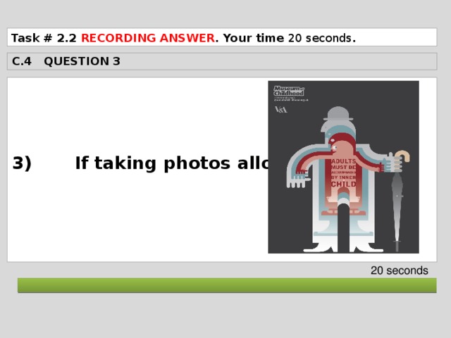 Task # 2.2 RECORDING ANSWER . Your time 20 seconds . C.4 QUESTION 3  3) If taking photos allowed    20 seconds  