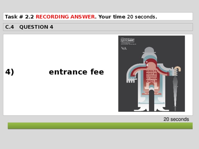 Task # 2.2 RECORDING ANSWER . Your time 20 seconds . C.4 QUESTION 4  4) entrance fee    20 seconds  