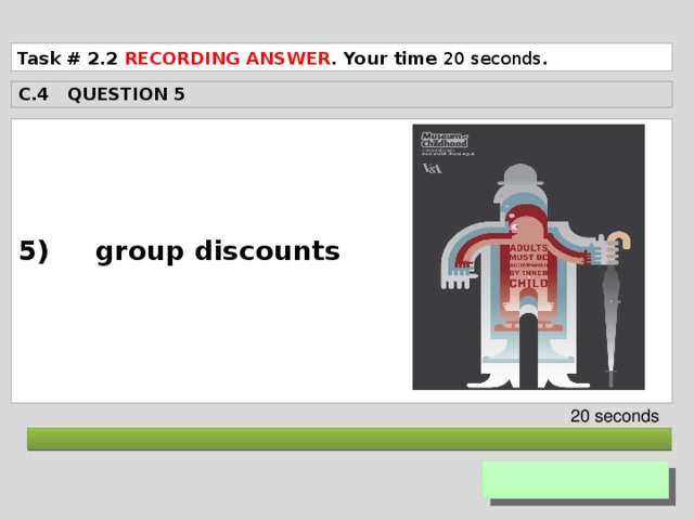 Task # 2.2 RECORDING ANSWER . Your time 20 seconds . C.4 QUESTION 5  5) group discounts    20 seconds  