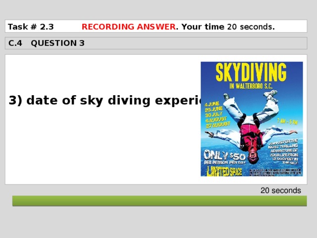 Task # 2.3 RECORDING ANSWER . Your time 20 seconds . C.4 QUESTION 3  3) date of sky diving experience      20 seconds  