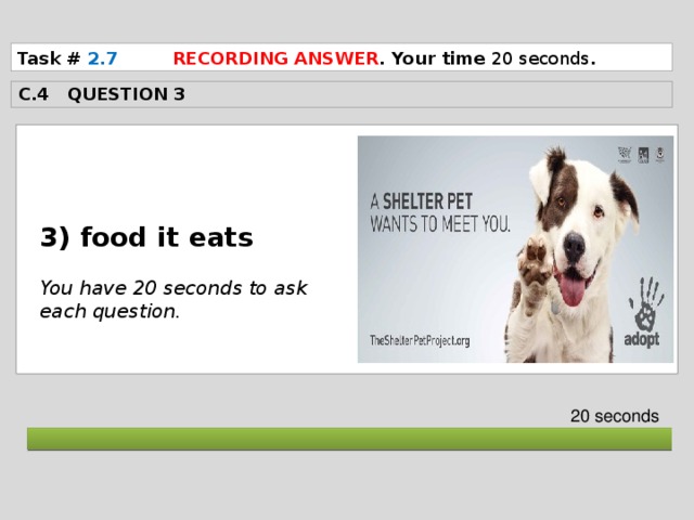 Task # 2.7  RECORDING ANSWER . Your time 20 seconds . C.4 QUESTION 3  3) food it eats  You have 20 seconds to ask each question. 20 seconds  