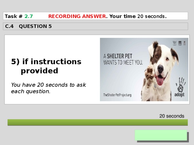 Task # 2.7  RECORDING ANSWER . Your time 20 seconds . C.4 QUESTION 5  5) if instructions provided  You have 20 seconds to ask each question. 20 seconds  