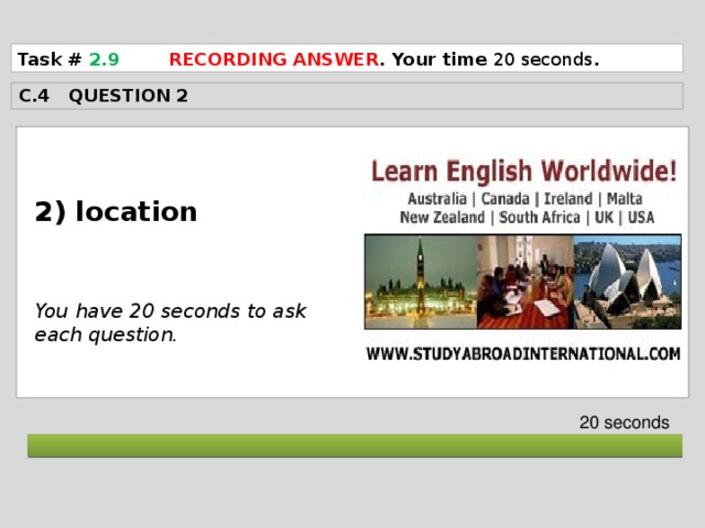 Task # 2.9  RECORDING ANSWER . Your time 20 seconds . C.4 QUESTION 2  2) location    You have 20 seconds to ask each question. 20 seconds  