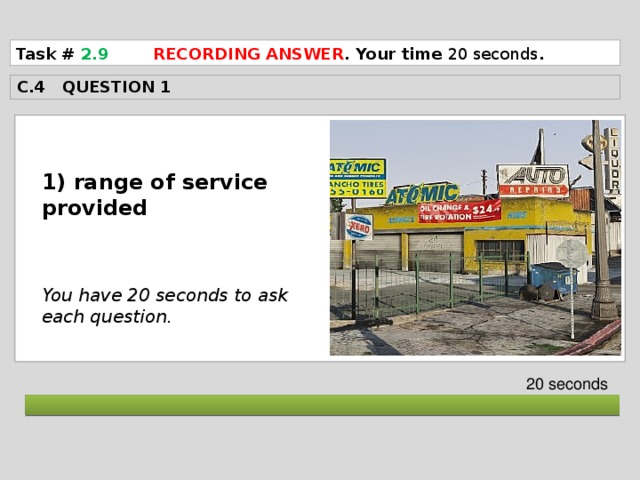 Task # 2.9  RECORDING ANSWER . Your time 20 seconds . C.4 QUESTION 1  1) range of service provided    You have 20 seconds to ask each question. 20 seconds  