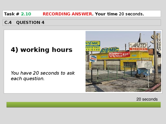 Task # 2.10  RECORDING ANSWER . Your time 20 seconds . C.4 QUESTION 4  4) working hours    You have 20 seconds to ask each question. 20 seconds  