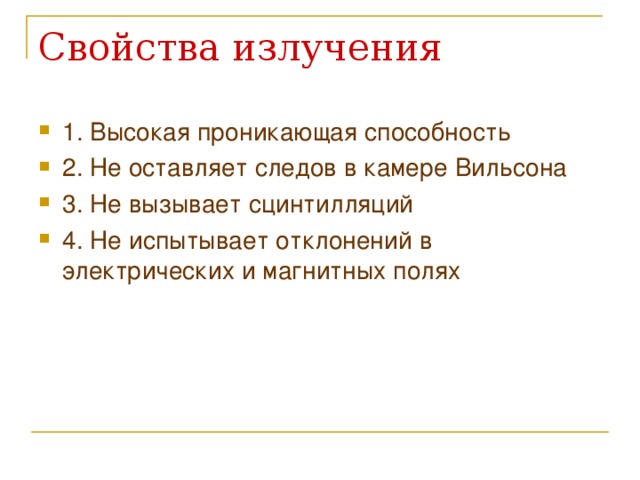 1. Высокая проникающая способность 2. Не оставляет следов в камере Вильсона 3. Не вызывает сцинтилляций 4. Не испытывает отклонений в электрических и магнитных полях 