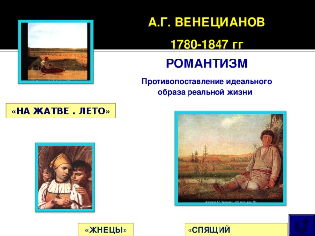 А.Г. ВЕНЕЦИАНОВ 1780-1847 гг РОМАНТИЗМ Противопоставление идеального образа реальной жизни  « НА ЖАТВЕ . ЛЕТО » «ЖНЕЦЫ» «СПЯЩИЙ ПАСТУШОК» 