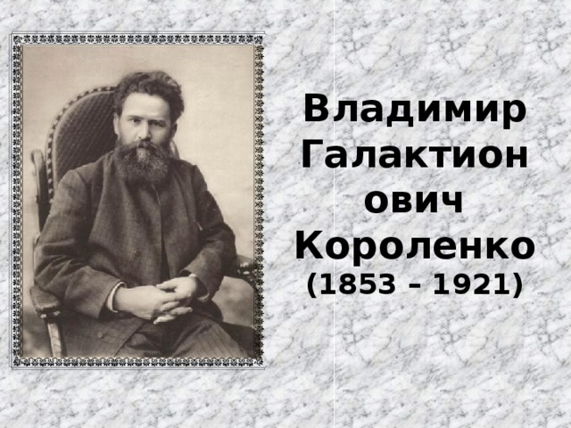 Владимир Галактионович Короленко  (1853 – 1921) 
