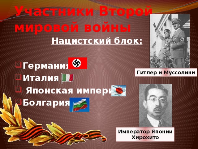 Участники Второй мировой войны Нацистский блок: Германия Италия  Японская империя Болгария Гитлер и Муссолини Император Японии Хирохито