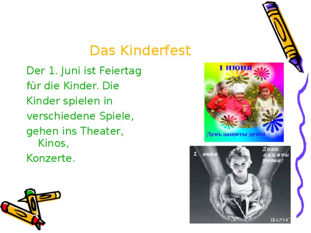 Das Kinderfest Der 1. Juni ist Feiertag für die Kinder. Die Kinder spielen in verschiedene Spiele, gehen ins Theater, Kinos, Konzerte. 