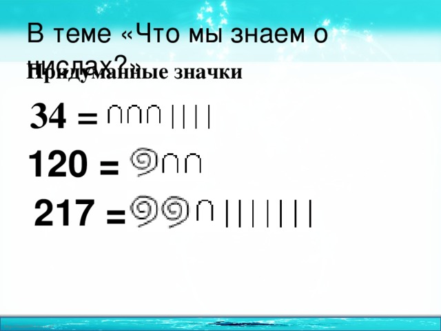 В теме «Что мы знаем о числах?» Придуманные значки 34  =  120 =  217 = 