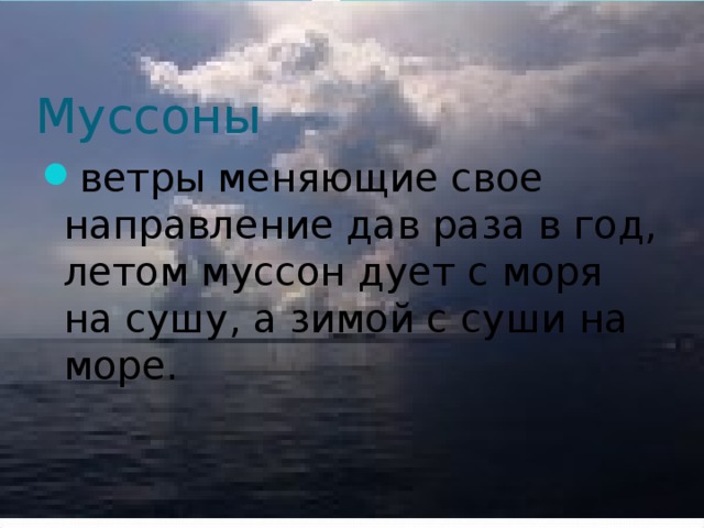 ветры меняющие свое направление дав раза в год, летом муссон дует с моря на сушу, а зимой с суши на море.  