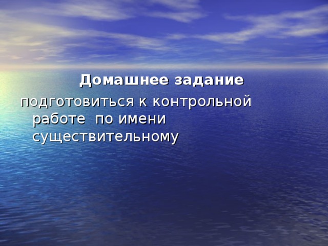 Домашнее задание  подготовиться к контрольной работе по имени существительному 