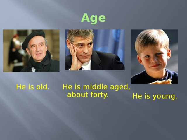 Age He is old. He is middle aged, about forty. Vocabulary Work 2 Now let’s speak about appearance. To describe persons’ appearance correctly, first we go to the general characteristics: age, height, build. Age Is this man old or young? How old is this man? And what can we say about this boy age? He is young.  