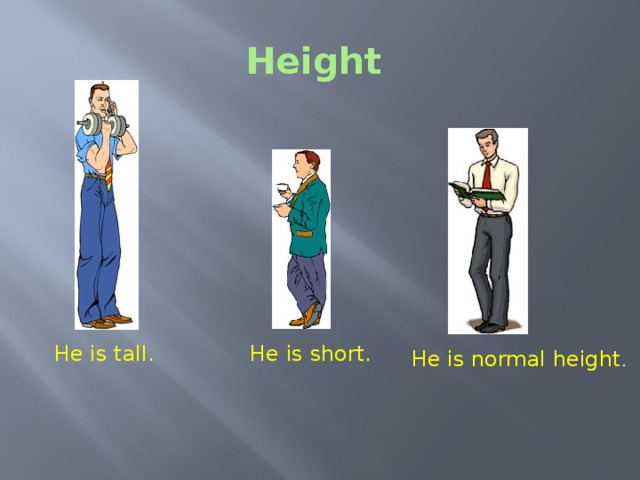 Height Height - Is this man tall or short? - And what about this man? - What can we say about this man height? He is tall. He is short. He is normal height .  