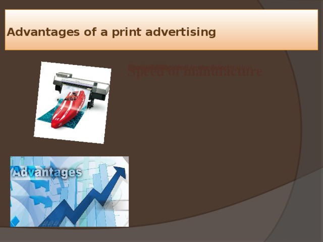  Advantages of a print advertising   Speed of manufacture Fast modification More deeply realize the information Profitability Simplicity Using advertizing immediately 