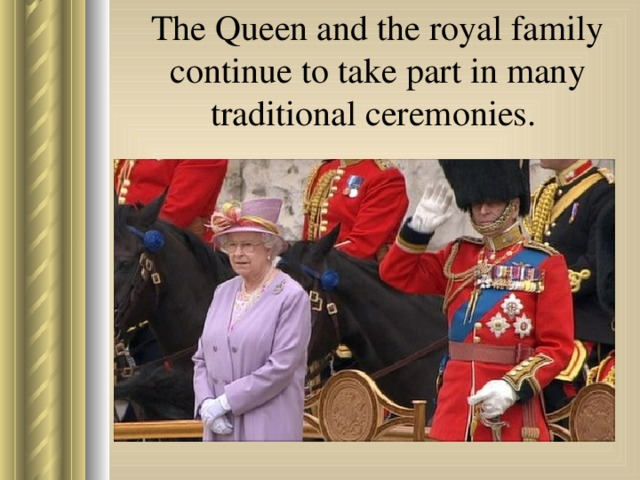 The Queen and the royal family continue to take part in many traditional ceremonies.  