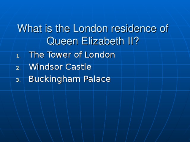 What is the London residence of Queen Elizabeth II? The Tower of London Windsor Castle  Buckingham Palace 