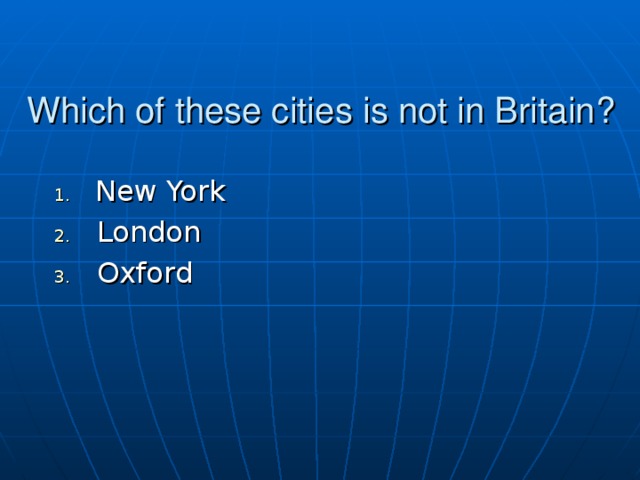 Which of these cities is not in Britain?  New York London Oxford 