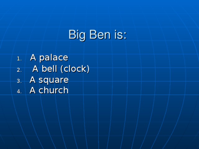 Big Ben is: A palace  A bell (clock)  A square  A church 