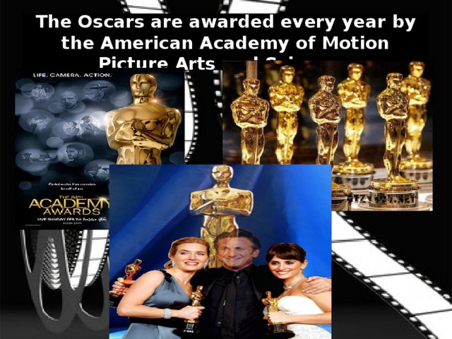 The Oscars are awarded every year by the American Academy of Motion Picture Arts and Science. 