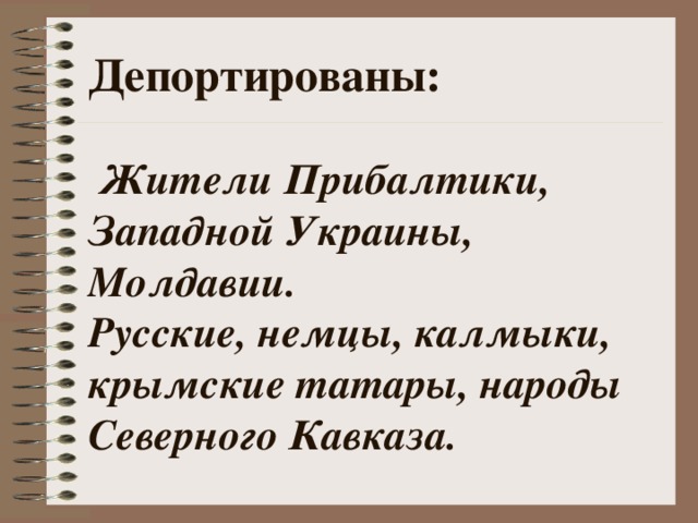 Депортированы:    Жители Прибалтики, Западной Украины, Молдавии.  Русские, немцы, калмыки, крымские татары, народы Северного Кавказа. 