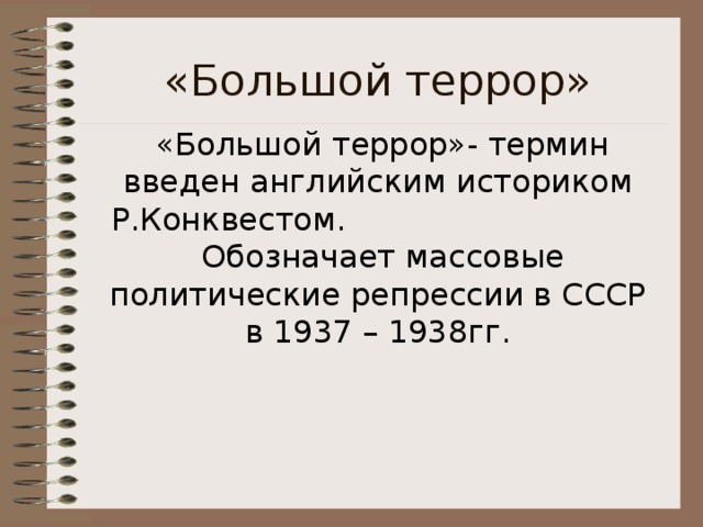 «Большой террор»  «Большой террор»- термин введен английским историком Р.Конквестом. Обозначает массовые политические репрессии в СССР в 1937 – 1938гг. 